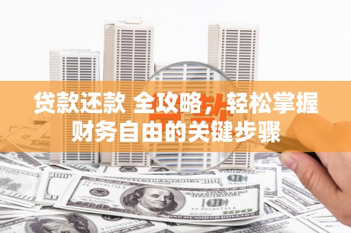 关岭贷款还款 全攻略，轻松掌握财务自由的关键步骤