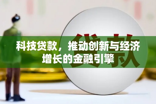 关岭科技贷款，推动创新与经济增长的金融引擎