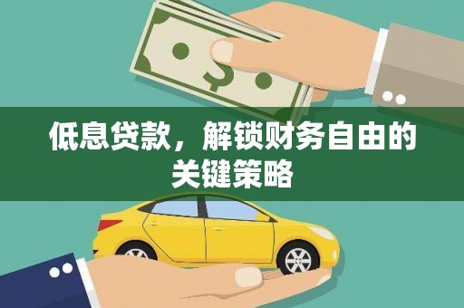 关岭低息贷款，解锁财务自由的关键策略