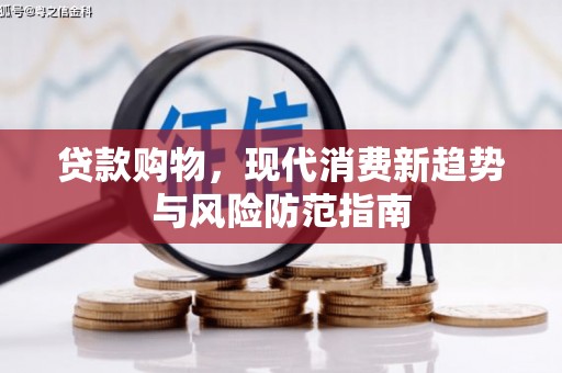 关岭贷款购物，现代消费新趋势与风险防范指南
