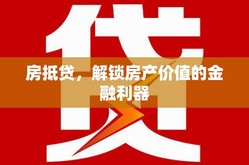 关岭房抵贷，解锁房产价值的金融利器