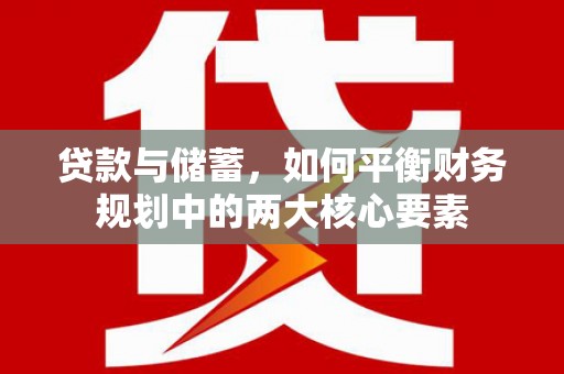 关岭贷款与储蓄，如何平衡财务规划中的两大核心要素