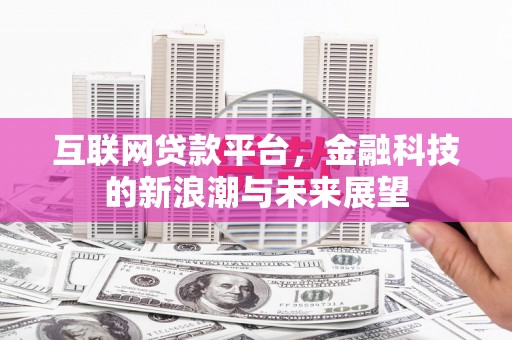 关岭互联网贷款平台，金融科技的新浪潮与未来展望