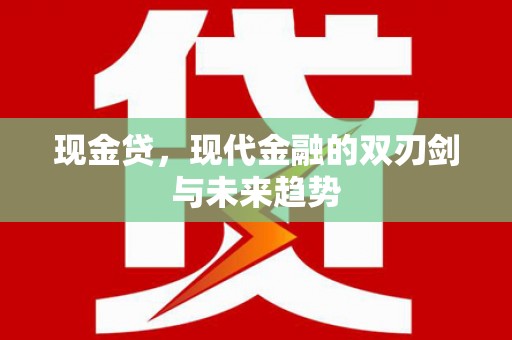 关岭现金贷，现代金融的双刃剑与未来趋势