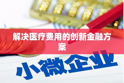 关岭解决医疗费用的创新金融方案