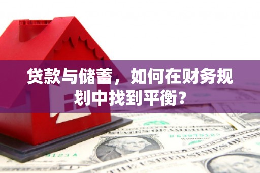 关岭贷款与储蓄，如何在财务规划中找到平衡？