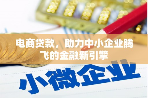 关岭电商贷款，助力中小企业腾飞的金融新引擎
