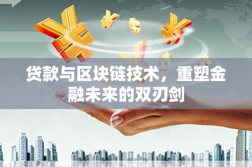 关岭贷款与区块链技术，重塑金融未来的双刃剑