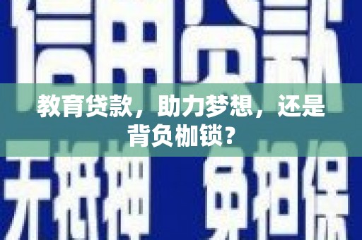 关岭教育贷款，助力梦想，还是背负枷锁？