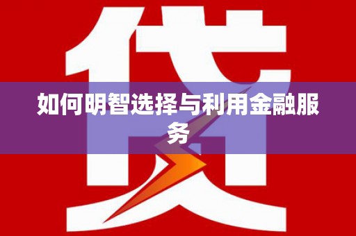 关岭如何明智选择与利用金融服务