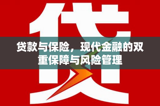 关岭贷款与保险，现代金融的双重保障与风险管理