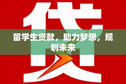 关岭留学生贷款，助力梦想，规划未来