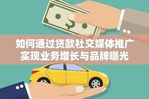 关岭如何通过贷款社交媒体推广实现业务增长与品牌曝光