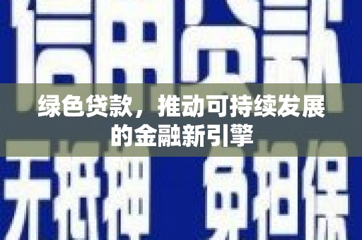 关岭绿色贷款，推动可持续发展的金融新引擎