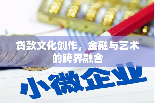 关岭贷款文化创作，金融与艺术的跨界融合