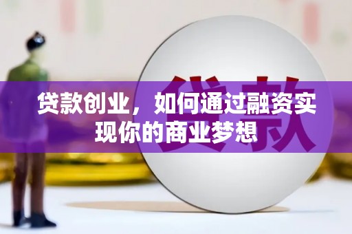 关岭贷款创业，如何通过融资实现你的商业梦想