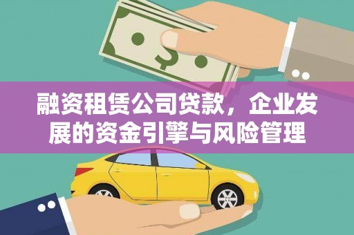 关岭融资租赁公司贷款，企业发展的资金引擎与风险管理