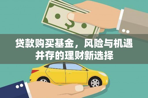 关岭贷款购买基金，风险与机遇并存的理财新选择