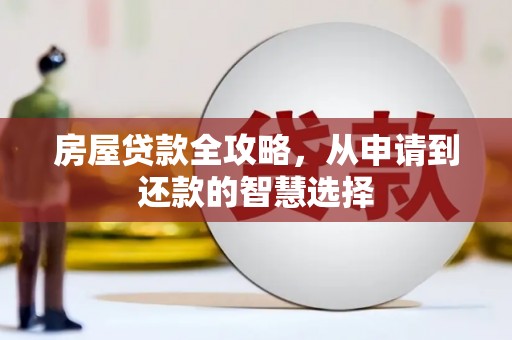 关岭房屋贷款全攻略，从申请到还款的智慧选择