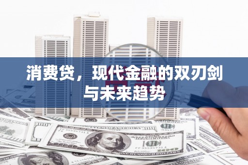 关岭消费贷，现代金融的双刃剑与未来趋势