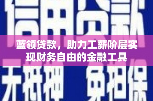 关岭蓝领贷款，助力工薪阶层实现财务自由的金融工具