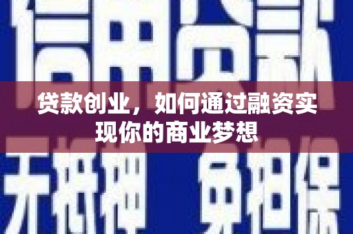 关岭贷款创业，如何通过融资实现你的商业梦想