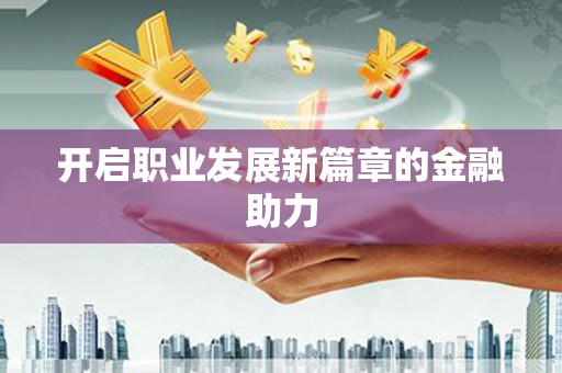 关岭开启职业发展新篇章的金融助力