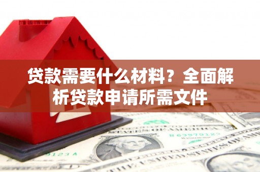 关岭贷款需要什么材料？全面解析贷款申请所需文件